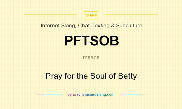 What does PFTSOB mean? It stands for Pray for the Soul of Betty