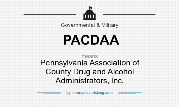 What does PACDAA mean? It stands for Pennsylvania Association of County Drug and Alcohol Administrators, Inc.