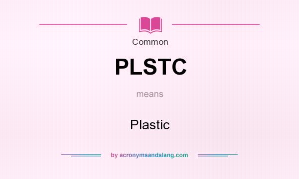 What does PLSTC mean? It stands for Plastic