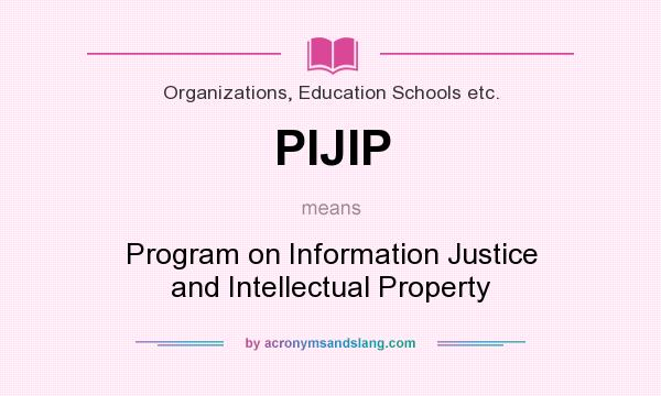 What does PIJIP mean? It stands for Program on Information Justice and Intellectual Property