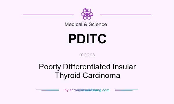 What does PDITC mean? It stands for Poorly Differentiated Insular Thyroid Carcinoma