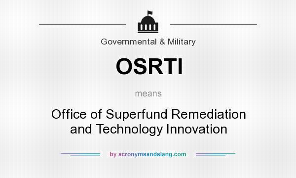 What does OSRTI mean? It stands for Office of Superfund Remediation and Technology Innovation