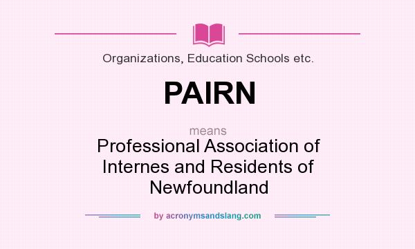 What does PAIRN mean? It stands for Professional Association of Internes and Residents of Newfoundland