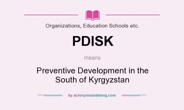 What does PDISK mean? It stands for Preventive Development in the South of Kyrgyzstan
