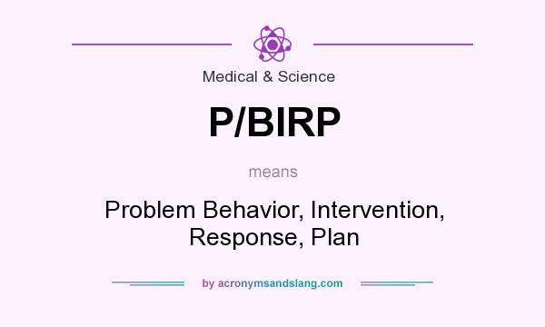 What does P/BIRP mean? It stands for Problem Behavior, Intervention, Response, Plan