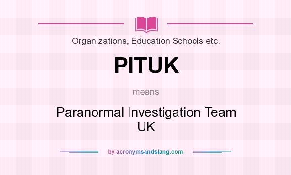 What does PITUK mean? It stands for Paranormal Investigation Team UK