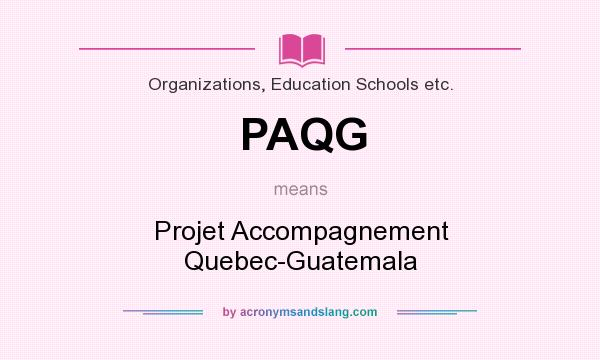 What does PAQG mean? It stands for Projet Accompagnement Quebec-Guatemala