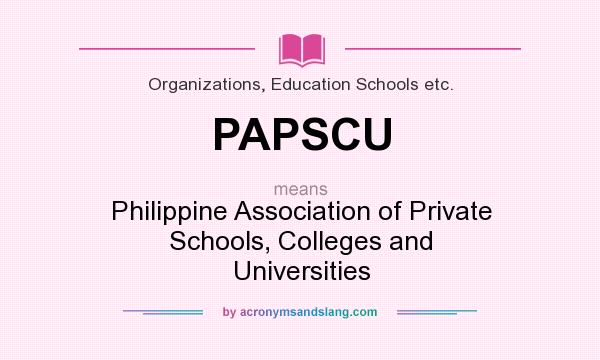 What does PAPSCU mean? It stands for Philippine Association of Private Schools, Colleges and Universities