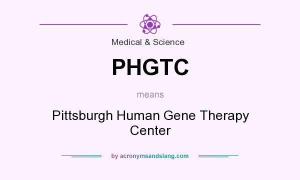 What does PHGTC mean? It stands for Pittsburgh Human Gene Therapy Center