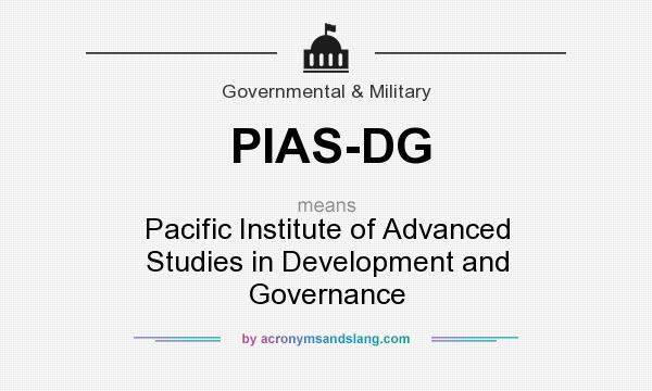 What does PIAS-DG mean? It stands for Pacific Institute of Advanced Studies in Development and Governance