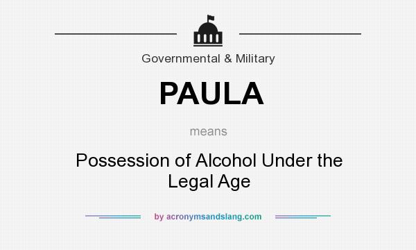What does PAULA mean? It stands for Possession of Alcohol Under the Legal Age
