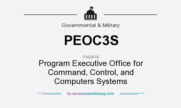 What does PEOC3S mean? It stands for Program Executive Office for Command, Control, and Computers Systems