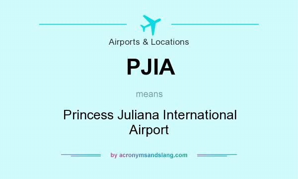 What does PJIA mean? It stands for Princess Juliana International Airport