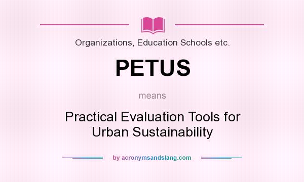 What does PETUS mean? It stands for Practical Evaluation Tools for Urban Sustainability