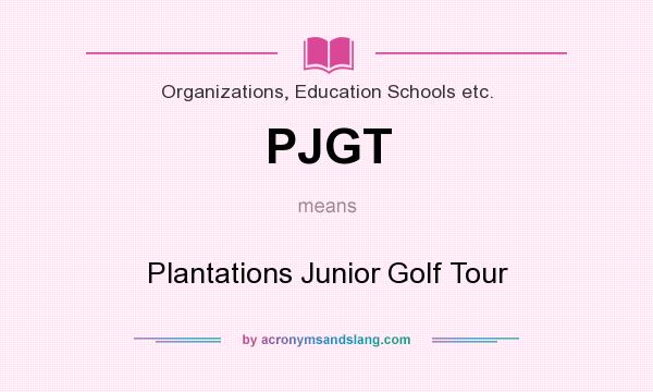 What does PJGT mean? It stands for Plantations Junior Golf Tour