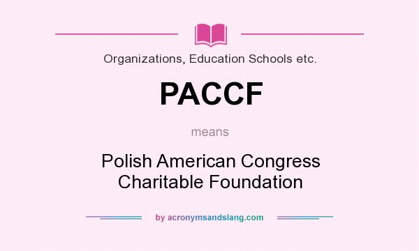 What does PACCF mean? It stands for Polish American Congress Charitable Foundation