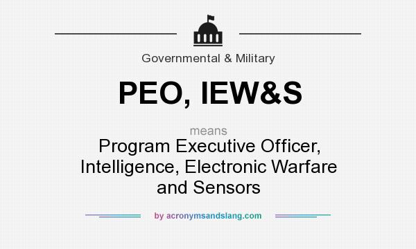 What does PEO, IEW&S mean? It stands for Program Executive Officer, Intelligence, Electronic Warfare and Sensors