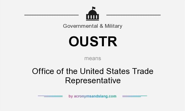What does OUSTR mean? It stands for Office of the United States Trade Representative