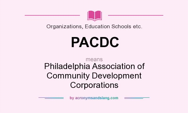 What does PACDC mean? It stands for Philadelphia Association of Community Development Corporations