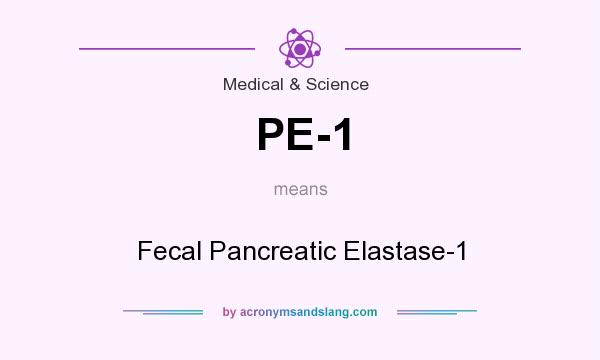 What does PE-1 mean? It stands for Fecal Pancreatic Elastase-1