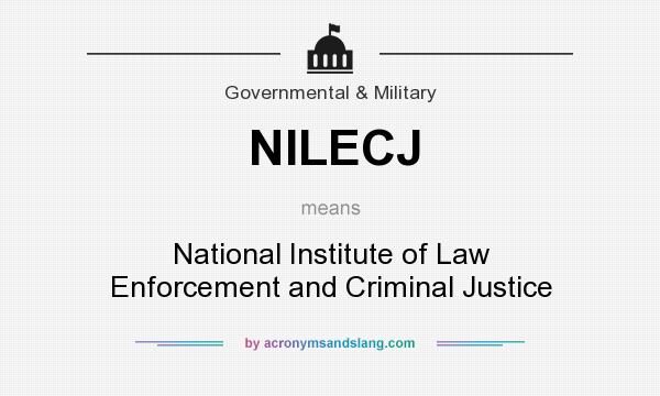 What does NILECJ mean? It stands for National Institute of Law Enforcement and Criminal Justice