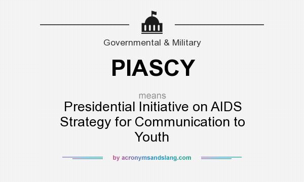 What does PIASCY mean? It stands for Presidential Initiative on AIDS Strategy for Communication to Youth