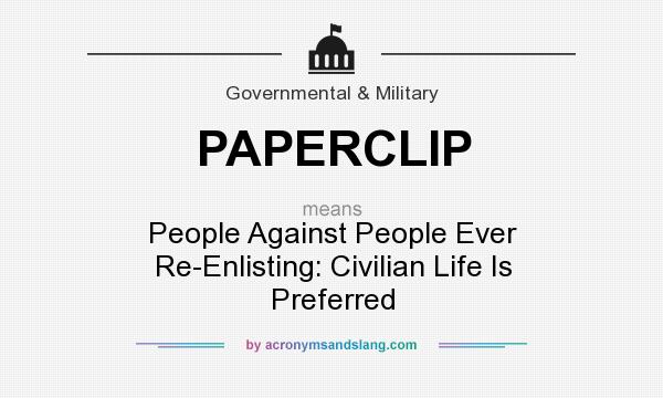 What does PAPERCLIP mean? It stands for People Against People Ever Re-Enlisting: Civilian Life Is Preferred