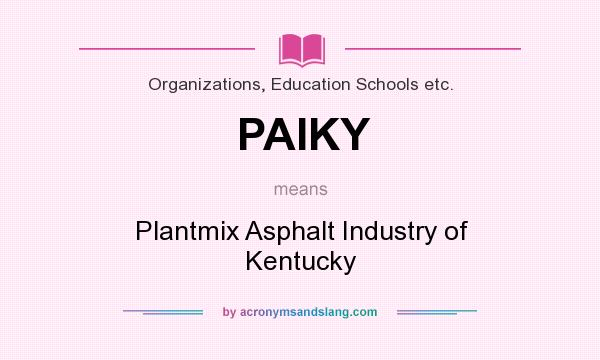 What does PAIKY mean? It stands for Plantmix Asphalt Industry of Kentucky