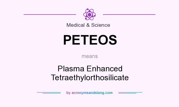 What does PETEOS mean? It stands for Plasma Enhanced Tetraethylorthosilicate