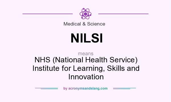 What does NILSI mean? It stands for NHS (National Health Service) Institute for Learning, Skills and Innovation