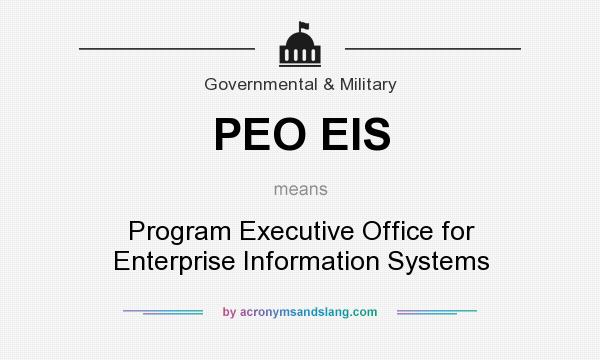 What does PEO EIS mean? It stands for Program Executive Office for Enterprise Information Systems