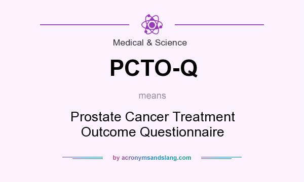 What does PCTO-Q mean? It stands for Prostate Cancer Treatment Outcome Questionnaire