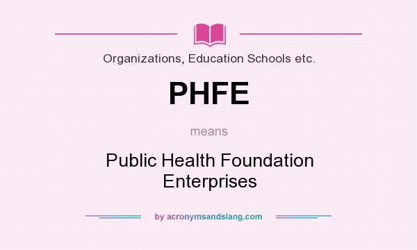 What does PHFE mean? It stands for Public Health Foundation Enterprises