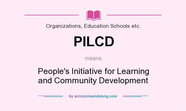 What does PILCD mean? It stands for People`s Initiative for Learning and Community Development