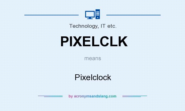 What does PIXELCLK mean? It stands for Pixelclock