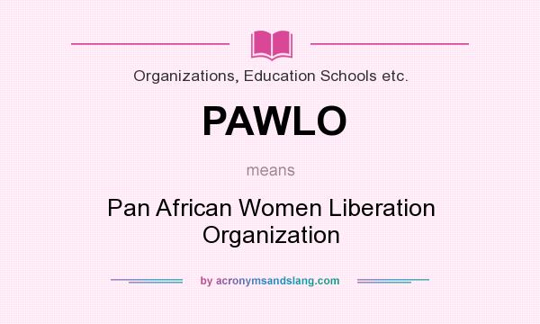 What does PAWLO mean? It stands for Pan African Women Liberation Organization