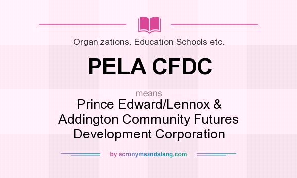 What does PELA CFDC mean? It stands for Prince Edward/Lennox & Addington Community Futures Development Corporation