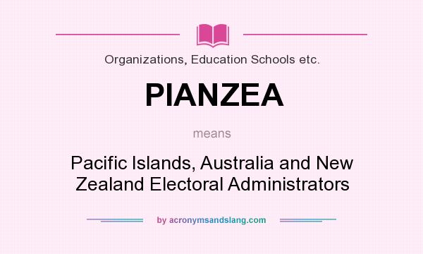 What does PIANZEA mean? It stands for Pacific Islands, Australia and New Zealand Electoral Administrators