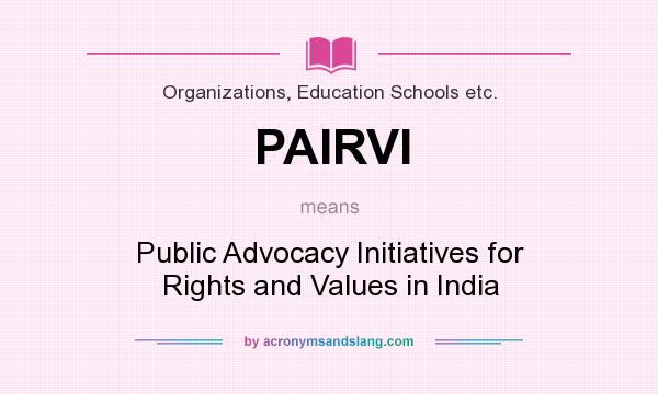What does PAIRVI mean? It stands for Public Advocacy Initiatives for Rights and Values in India