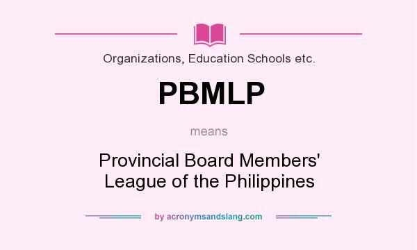 What does PBMLP mean? It stands for Provincial Board Members` League of the Philippines