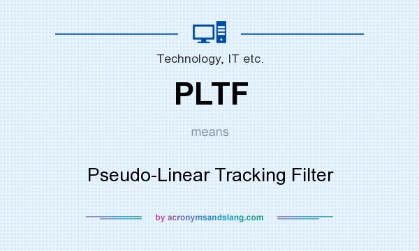 What does PLTF mean? It stands for Pseudo-Linear Tracking Filter