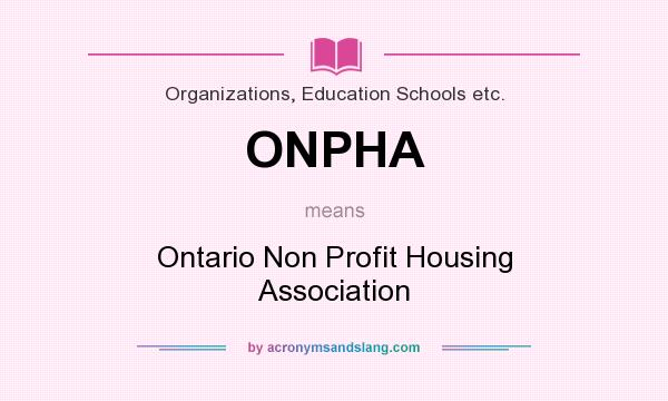 What does ONPHA mean? It stands for Ontario Non Profit Housing Association
