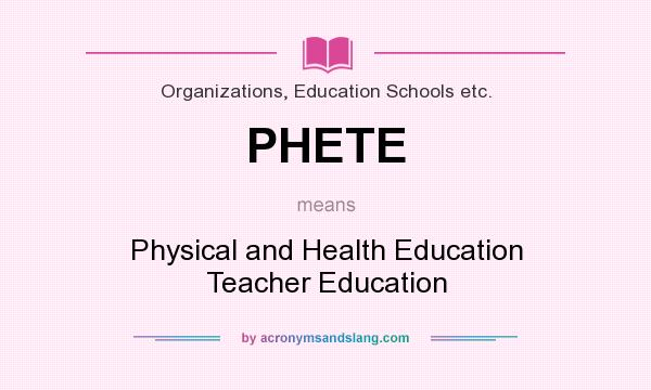What does PHETE mean? It stands for Physical and Health Education Teacher Education