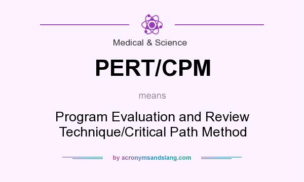 What does PERT/CPM mean? It stands for Program Evaluation and Review Technique/Critical Path Method