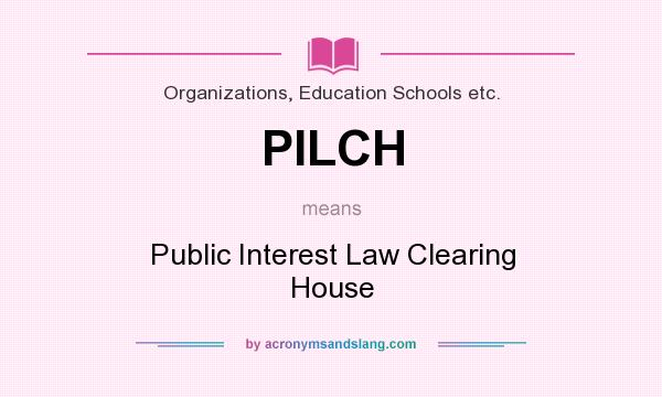 What does PILCH mean? It stands for Public Interest Law Clearing House