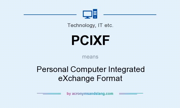 What does PCIXF mean? It stands for Personal Computer Integrated eXchange Format