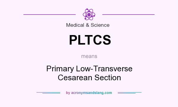 What does PLTCS mean? It stands for Primary Low-Transverse Cesarean Section