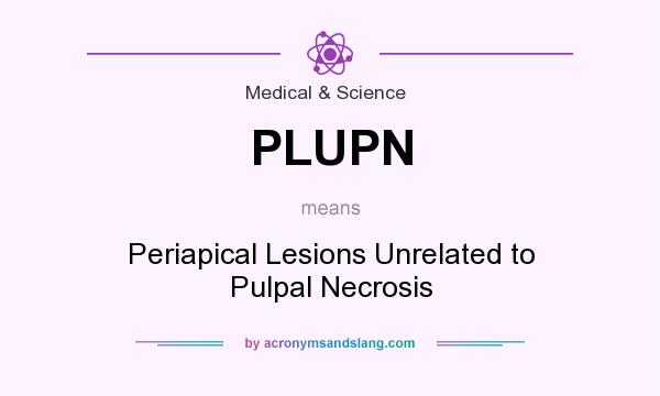 What does PLUPN mean? It stands for Periapical Lesions Unrelated to Pulpal Necrosis