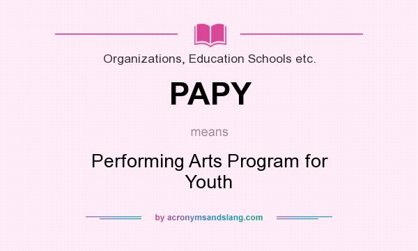 What does PAPY mean? It stands for Performing Arts Program for Youth