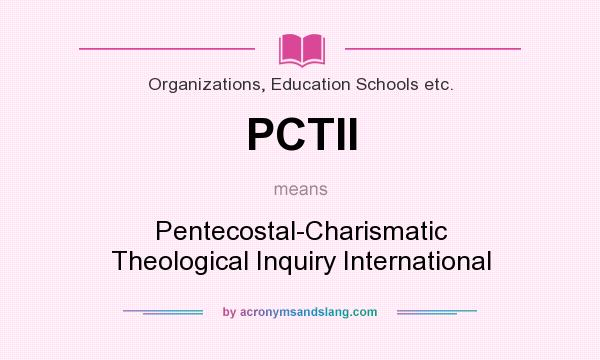 What does PCTII mean? It stands for Pentecostal-Charismatic Theological Inquiry International